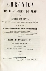 CHRONICA DA COMPANHIA DE JESUS DO ESTADO DO BRASIL E DE QUE OBRARAM SEUS FILHOS NESTA PARTE DO NOVO MUNDO. Em que se trata da entrada da Companhia de Jesu nas partes do Brasil,... Tomo Primeiro (e unico). Segunda edição correcta e augmentada. Volume I (e Volume II).